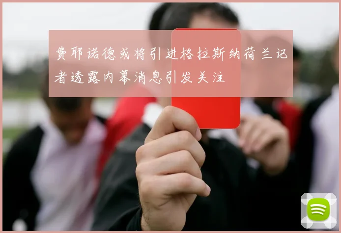 费耶诺德或将引进格拉斯纳荷兰记者透露内幕消息引发关注